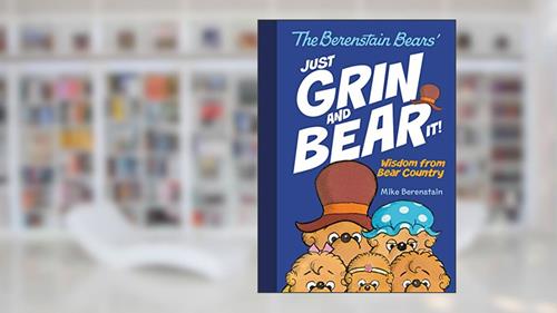 Cover from The Berenstain Bears Just Grin and Bear It!: Wisdom from Bear Country, written by Mike Berenstain