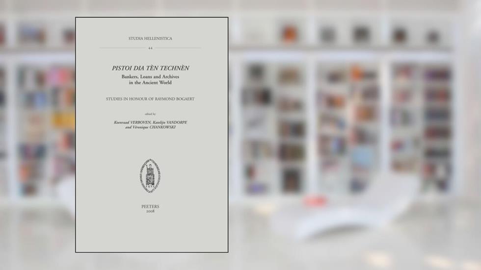 Pistoi dia ten technen. Bankers, Loans and Archives in the Ancient World: Studies in Honour of Raymond Bogaert (Studia Hellenistica) (French and English Edition), written by V Chankowski