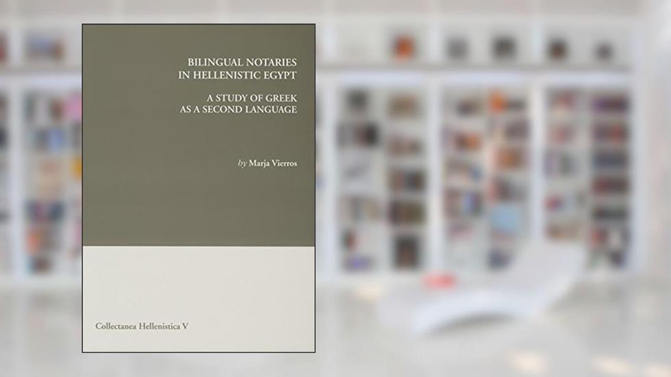 Bilingual Notaries in Hellenistic Egypt: A Study of Greek As a Second Language (Collectanea Hellenistica) (English and Greek Edition), written by Marja Vierros