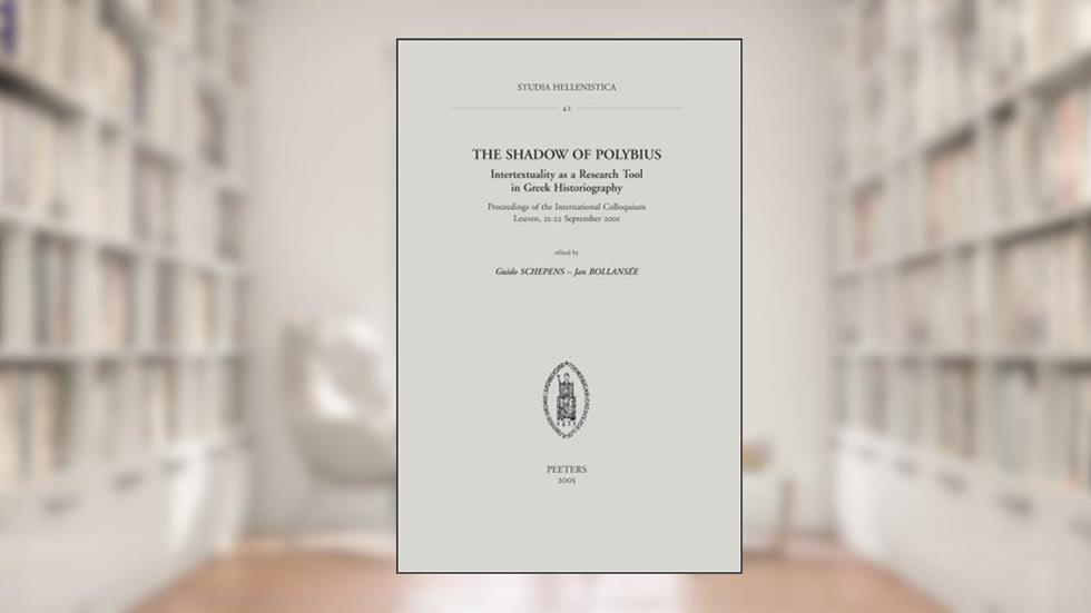 The Shadow of Polybius: Intertextuality as a Research Tool in Greek Historiography (Studia Hellenistica), written by J. Bollansee; Guido Schepens