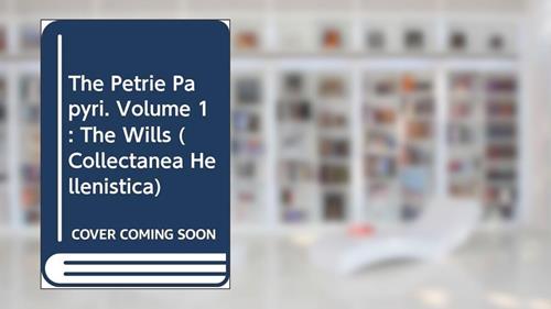 Cover from The Petrie Papyri. Volume 1: The Wills (Collectanea Hellenistica), written by W. Clarysse