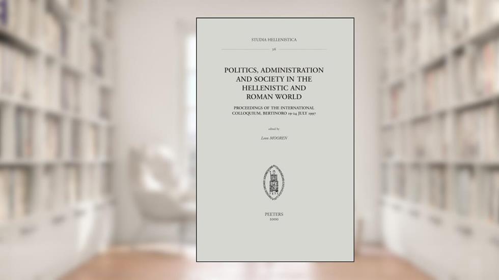 Politics, Administration and Society in the Hellenistic and Roman World (Studia Hellenistica), written by L Mooren