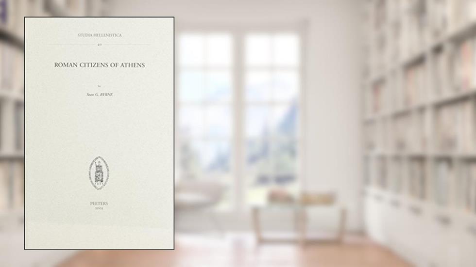 Roman Citizens of Athens (Studia Hellenistica), written by S. G. Byrne