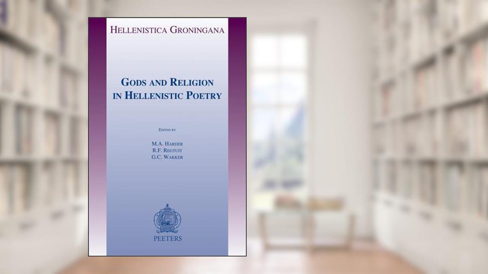 Gods and Religion in Hellenistic Poetry (Hellenistica Groningana), written by G C Wakker