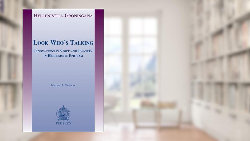 Look Who's Talking: Innovations in Voice and Identity in Hellenistic Epigram (Hellenistica Groningana), written by MA Mueller