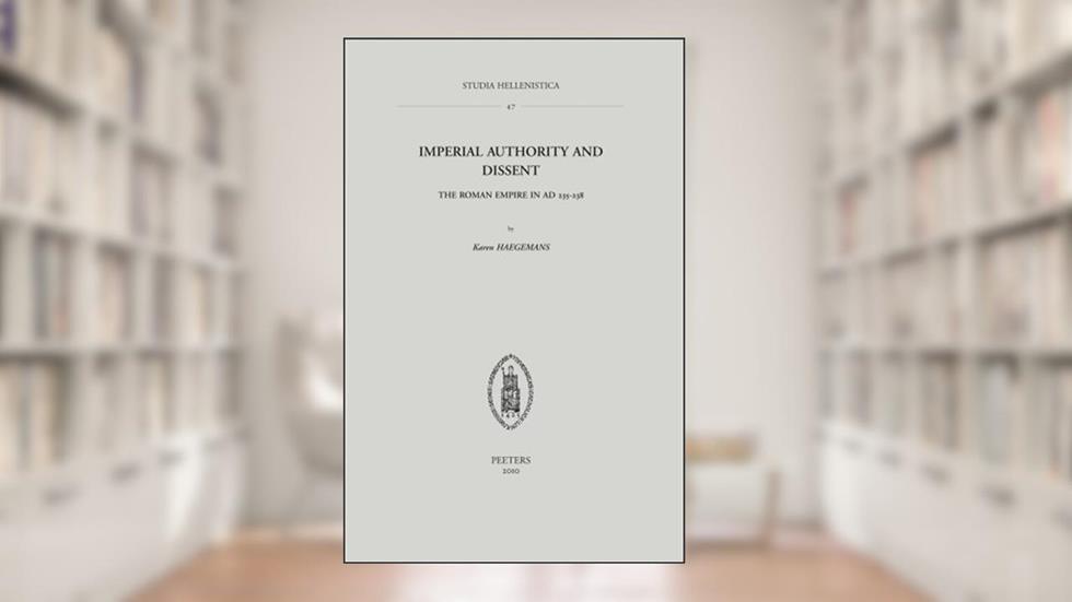 Imperial Authority and Dissent: The Roman Empire in AD 235-238 (Studia Hellenistica), written by K. Haegemans