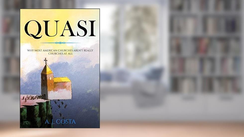 Quasi: Why Most Americans Churches Aren't Really Churches at All, written by A. J. Costa