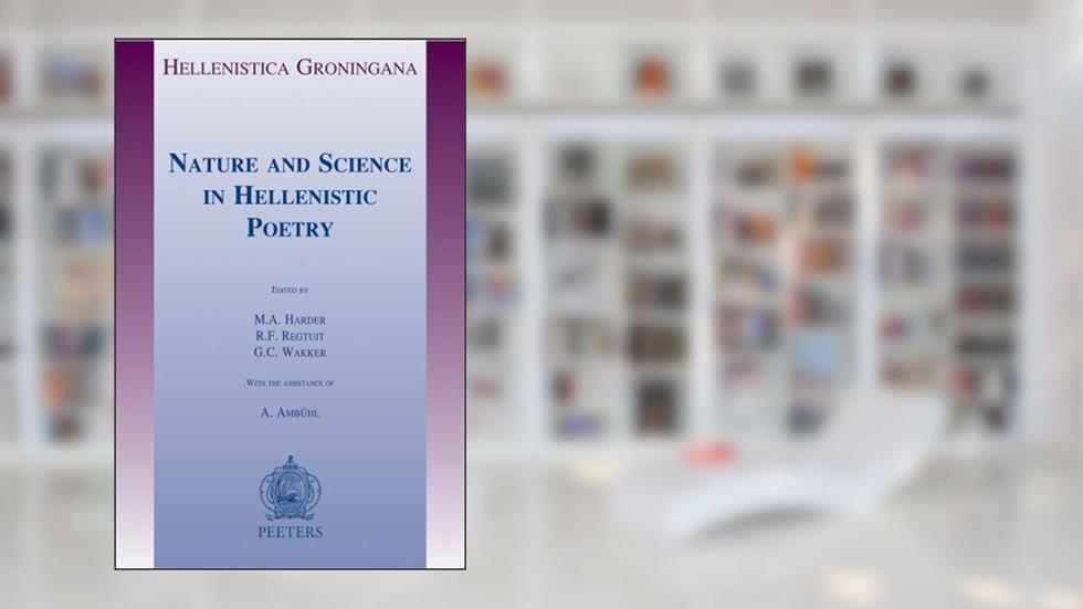 Nature and Science in Hellenistic Poetry (Hellenistica Groningana), written by M A HARDER