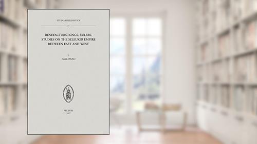 Cover from Benefactors of the Greeks, Kings of the Macedonians, and Rulers over as Many Barbarians as Possible?: Studies on the Seleukid Empire between East and West (Studia Hellenistica), written by D Engels