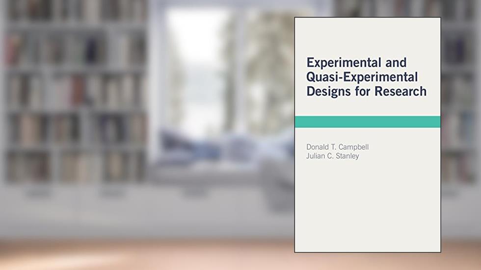 Experimental and Quasi-Experimental Designs for Research, written by Donald T. Campbell; Julian C. Stanley