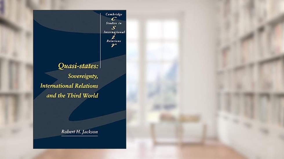 Quasi-States: Sovereignty, International Relations and the Third World (Cambridge Studies in International Relations, Series Number 12), written by Robert H. Jackson