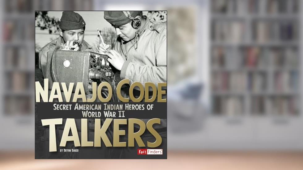 Navajo Code Talkers: Secret American Indian Heroes of World War II (Fact Finders: Military Heroes), written by Brynn Baker