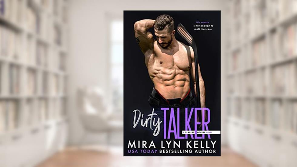 DIRTY TALKER: A Slayers Hockey Novel, written by Mira Lyn Kelly