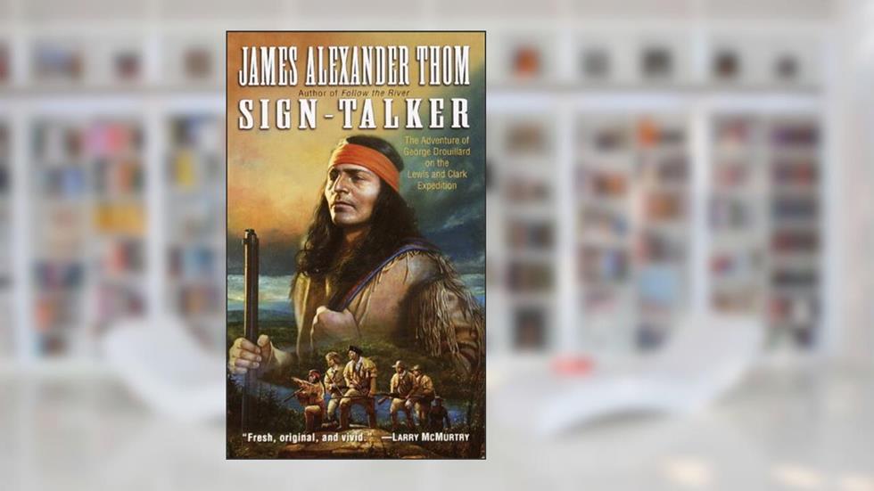 Sign-Talker: The Adventure of George Drouillard on the Lewis and Clark Expedition, written by JAMES ALEXANDER Thom