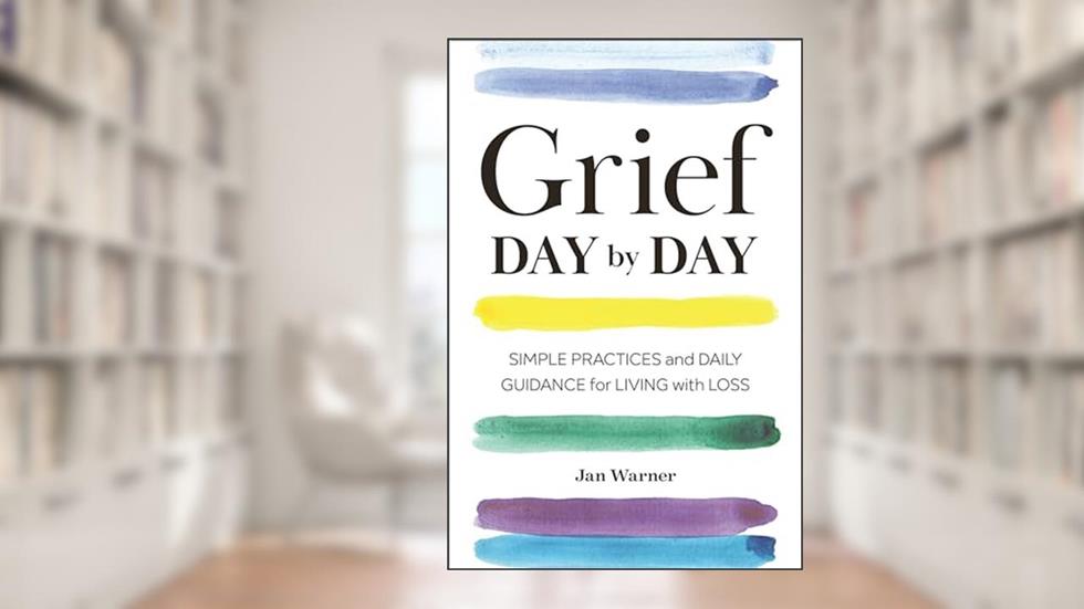 Grief Day By Day: Simple Practices and Daily Guidance for Living with Loss, written by Jan Warner