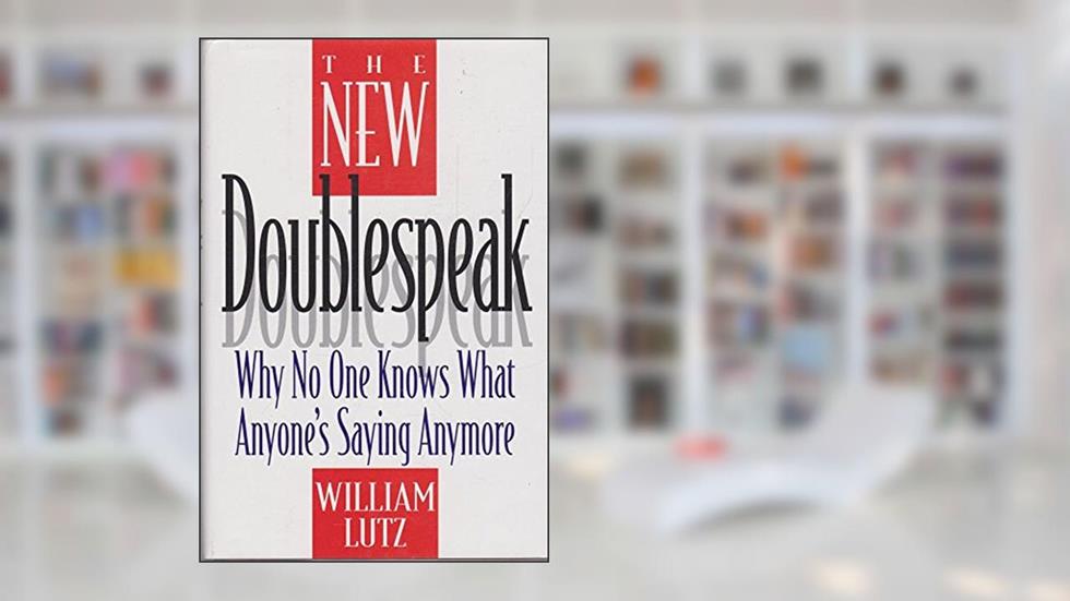 The New Doublespeak: Why No One Knows What Anyone's Saying Anymore, written by William D. Lutz