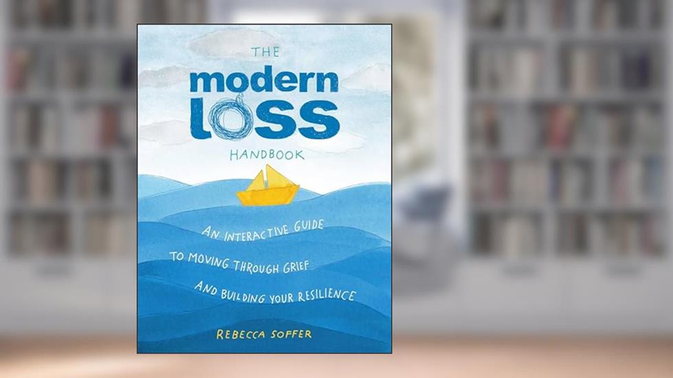 The Modern Loss Handbook: An Interactive Guide to Moving Through Grief and Building Your Resilience, written by Rebecca Soffer