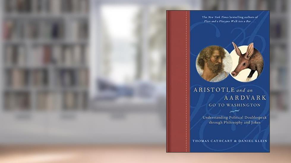 Aristotle and an Aardvark Go To Washington: Understanding Political Doublespeak Through Philosophy and Jokes, written by Thomas Cathcart; Daniel Klein