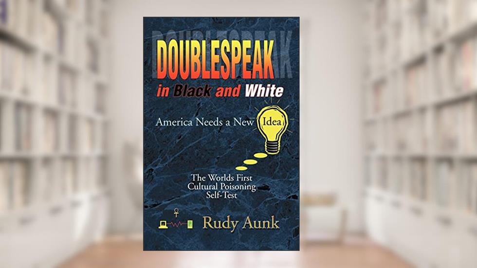 DoubleSpeak in Black and White: America Needs a New Idea, The Worlds First Cultural Poisoning Self-Test., written by Rudy Aunk