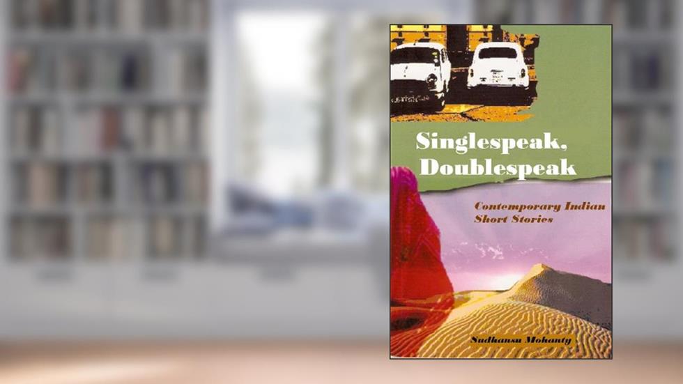 Singlespeak, Doublespeak: Contemporary Indian Short Stories, written by Sudhansu Mohanty
