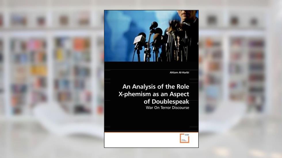 An Analysis of the Role X-phemism as an Aspect of Doublespeak: War On Terror Discourse, written by Ahlam Al-Harbi