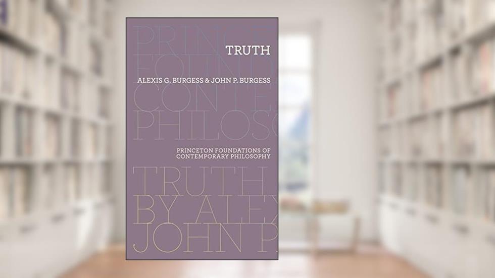 Truth (Princeton Foundations of Contemporary Philosophy), written by Alexis G. Burgess; John P. Burgess
