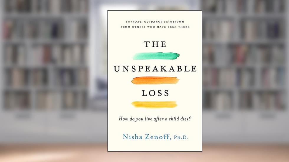 The Unspeakable Loss: How Do You Live After a Child Dies?, written by Nisha Zenoff