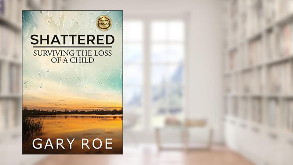 Shattered: Surviving the Loss of a Child (Large Print), written by Gary Roe