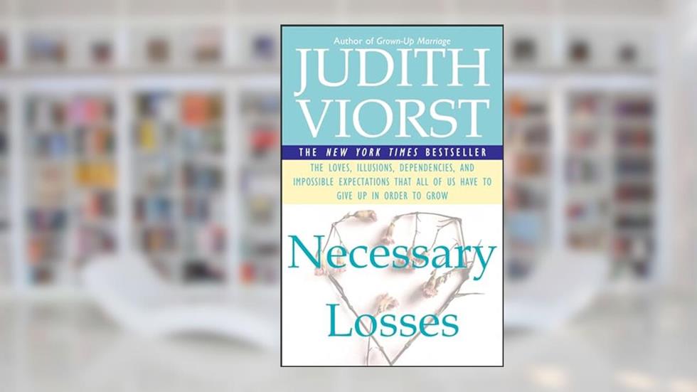 Necessary Losses: The Loves, Illusions, Dependencies, and Impossible Expectations That All of Us Have to Give Up in Order to Grow, written by Judith Viorst