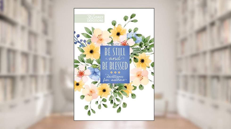 Be Still and Be Blessed: 365 Daily Devotions for Mothers, written by Broadstreet Publishing Group LLC