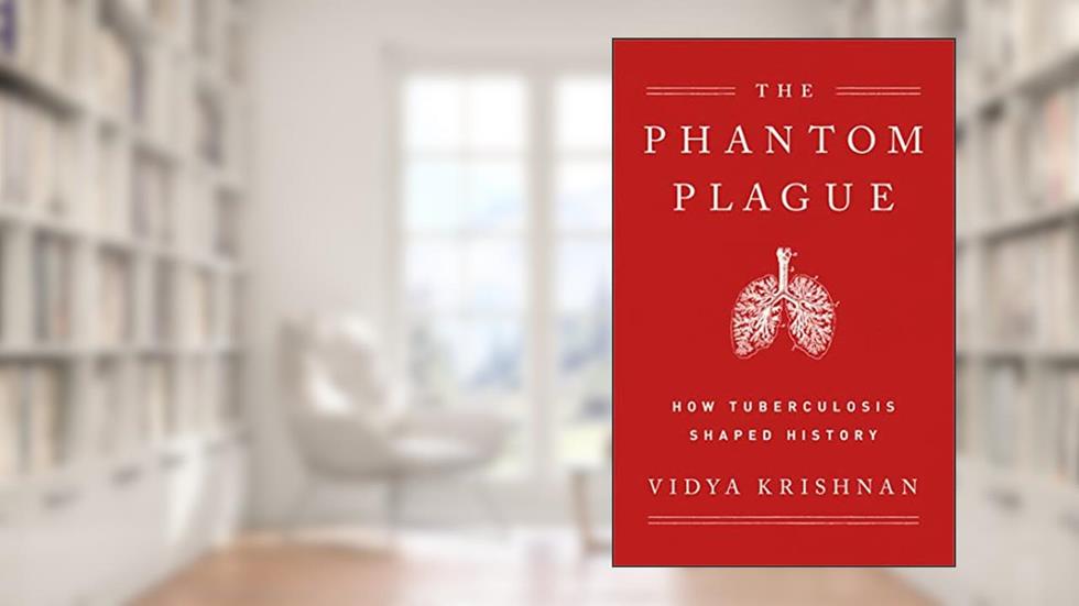 The Phantom Plague: How Tuberculosis Shaped History, written by Vidya Krishnan