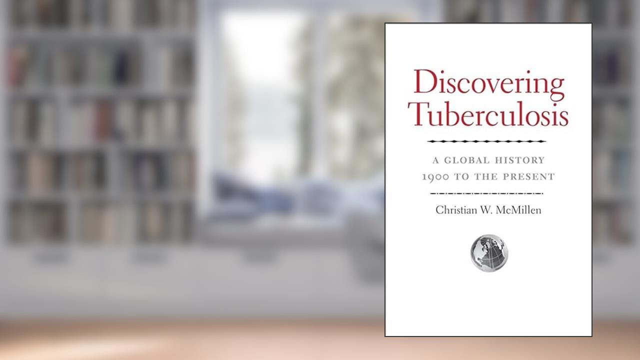 Discovering Tuberculosis: A Global History, 1900 to the Present, written by Christian W. McMillen