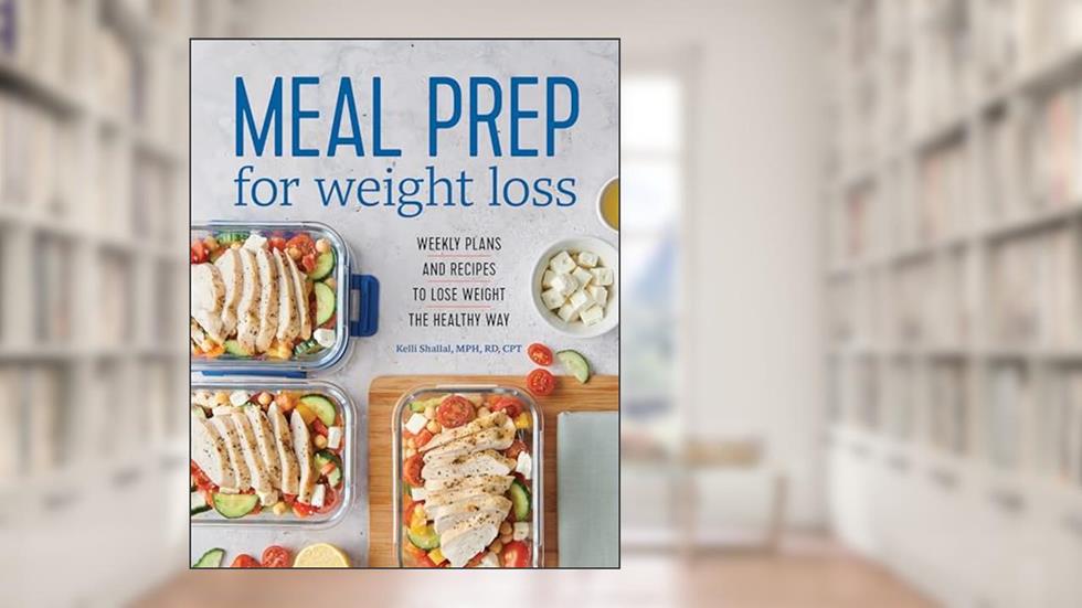 Meal Prep for Weight Loss: Weekly Plans and Recipes to Lose Weight the Healthy Way, written by RD Kelli Shallal