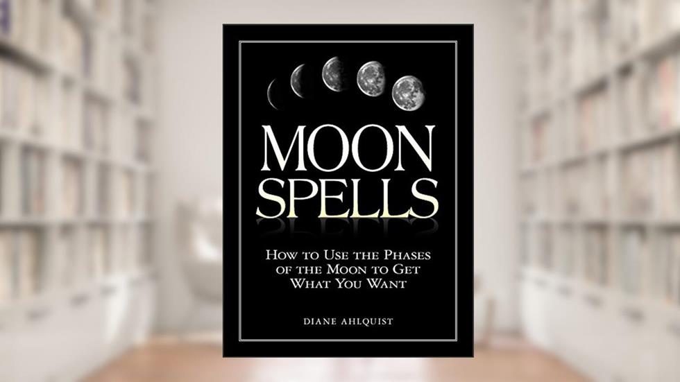 Moon Spells: How to Use the Phases of the Moon to Get What You Want (Moon Magic, Spells, & Rituals Series), written by Diane Ahlquist