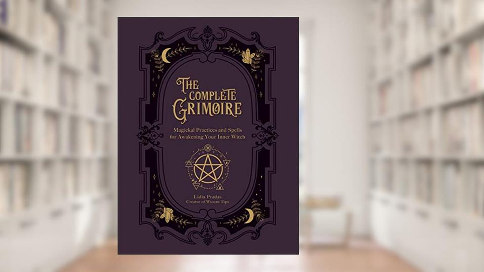 The Complete Grimoire: Magickal Practices and Spells for Awakening Your Inner Witch, written by Lidia Pradas