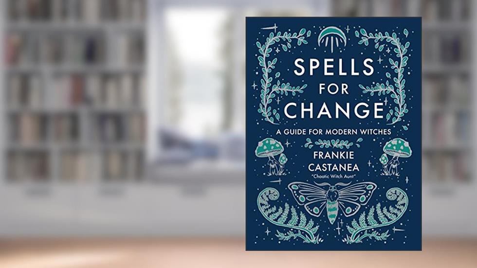 Spells for Change: A Guide for Modern Witches, written by Frankie Castanea