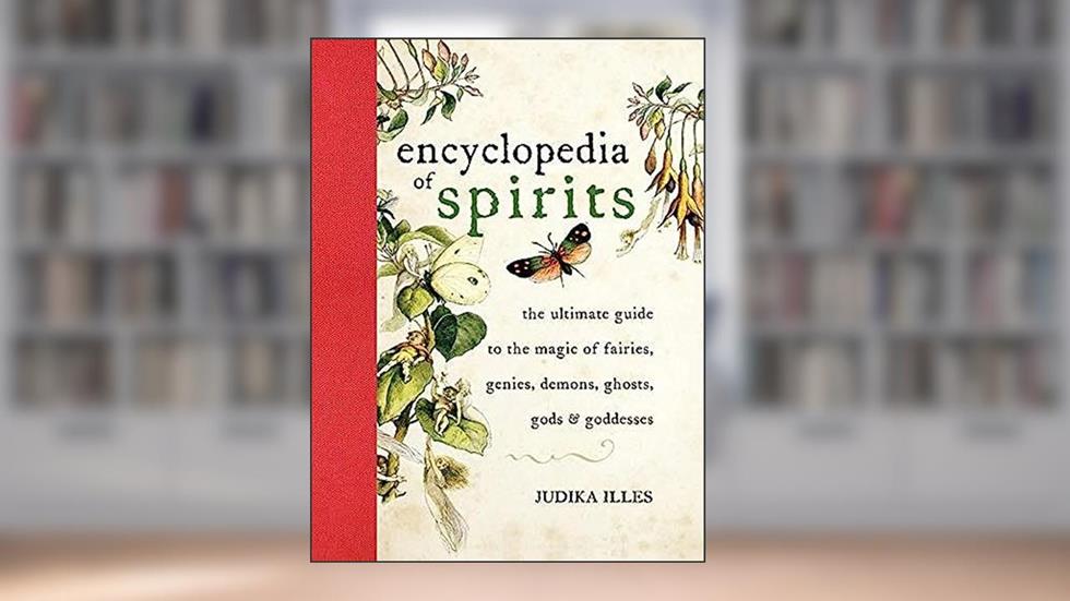 Encyclopedia of Spirits: The Ultimate Guide to the Magic of Saints, Angels, Fairies, Demons, and Ghosts (Witchcraft & Spells), written by Judika Illes