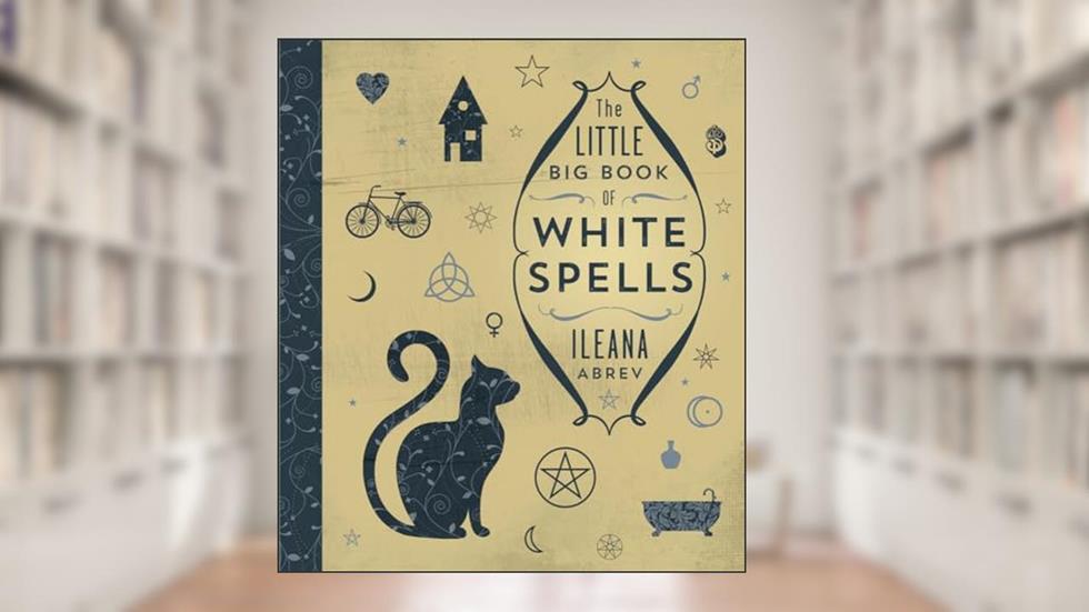 The Little Big Book of White Spells, written by Ileana Abrev