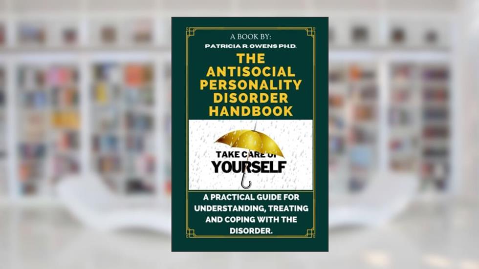The Antisocial Personality Disorder Handbook: A Practical Guide for Understanding, Treating and Coping with The Disorder., written by Patricia R. Owens Ph.D.