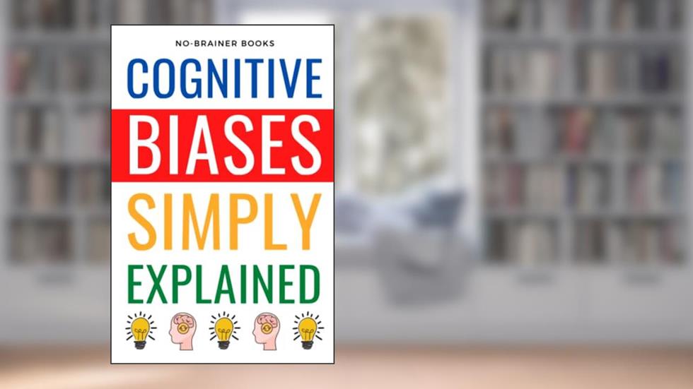 Cognitive Biases Simply Explained: 190 Common Thinking Errors: A Guide for 5th Graders on Understanding the Mind's Shortcuts, written by NO-BRAINER BOOKS