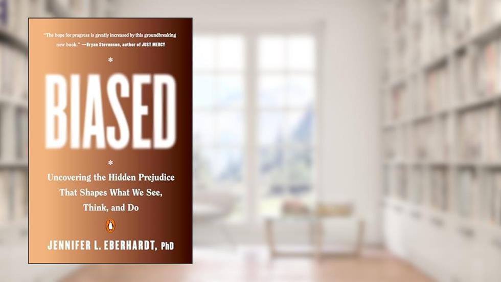 Biased: Uncovering the Hidden Prejudice That Shapes What We See, Think, and Do, written by Jennifer L. Eberhardt PhD