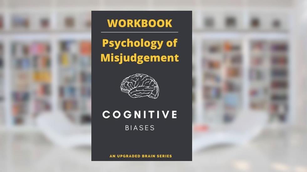 The Psychology of Misjudgment: A Workbook | Based on the cognitive biases listed by Charlie Munger (Thinking Tools), written by Rui Zhi Dong