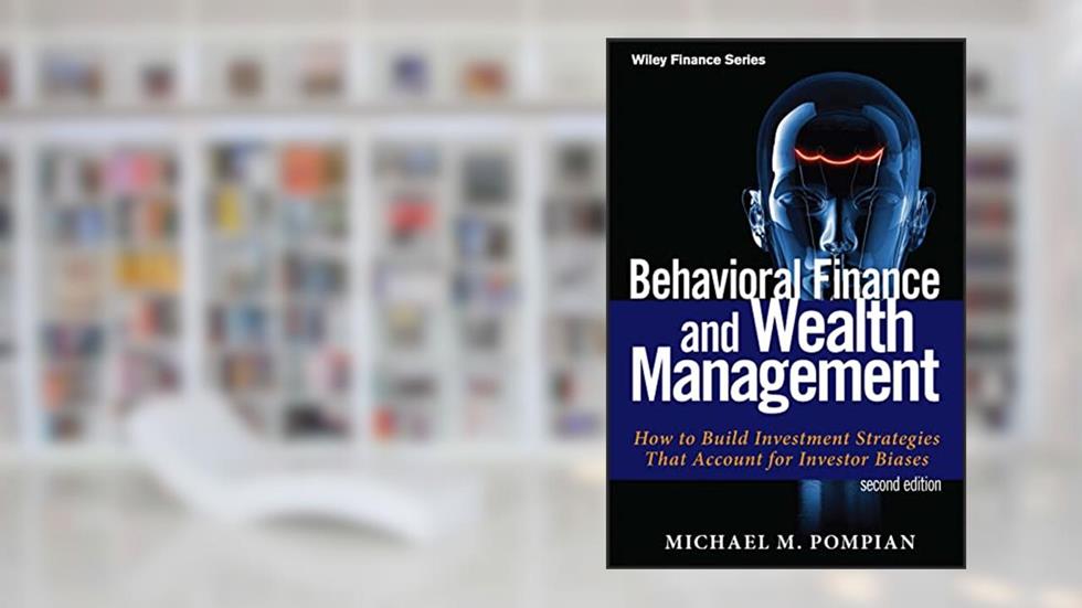 Behavioral Finance and Wealth Management: How to Build Investment Strategies That Account for Investor Biases, written by Michael M. Pompian