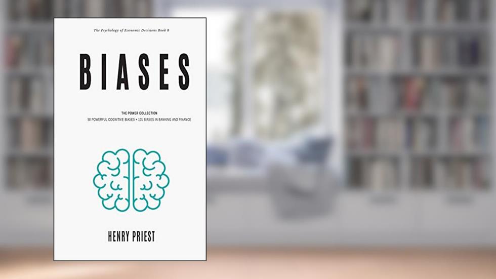 BIASES : Power Collection: 50 Powerful Cognitive Biases + 101 Biases in Banking and Finance (The Psychology of Economic Decisions), written by Henry Priest