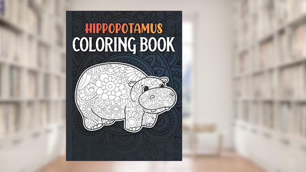 Hippopotamus Coloring Book: A Fun and Relaxing Hippo Coloring Book for Adults, Hippopotamus Gifts Women, written by Riaz Publications