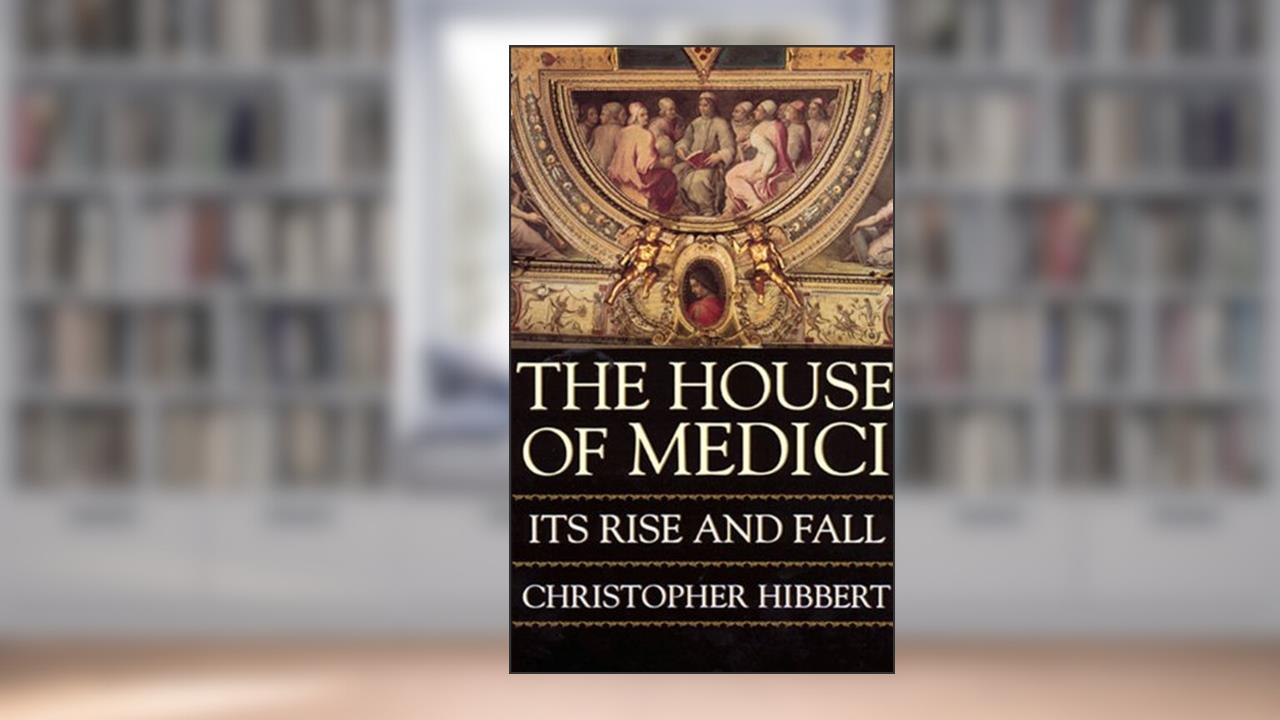 The House Of Medici: Its Rise and Fall, written by Christopher Hibbert