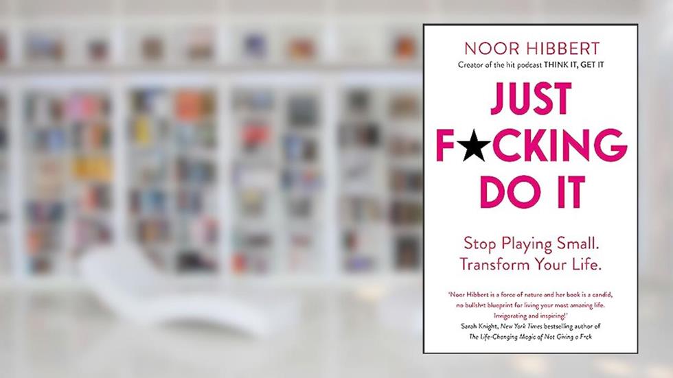 Just F*cking Do It: Stop Playing Small. Transform Your Life., written by Noor Hibbert