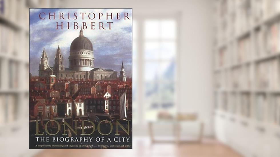 London: The Biography of a City, written by Christopher Hibbert