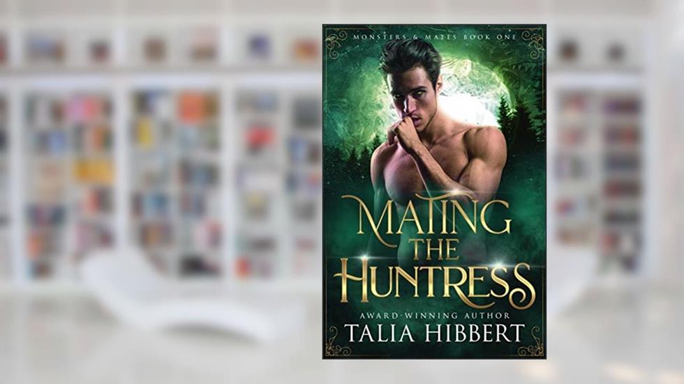 Mating the Huntress: A Halloween Romance (Monsters and Mates Book 1), written by Talia Hibbert