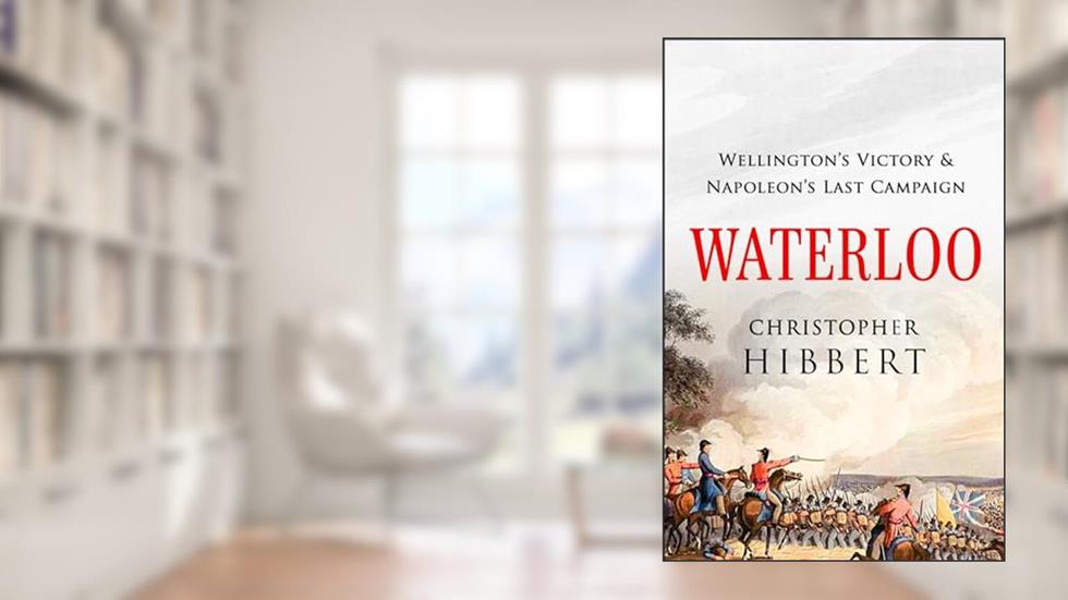 Waterloo: Wellington's Victory & Napoleon's Last Campaign, written by Christopher Hibbert